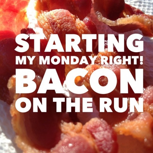 starting my Monday right with bacon on the run