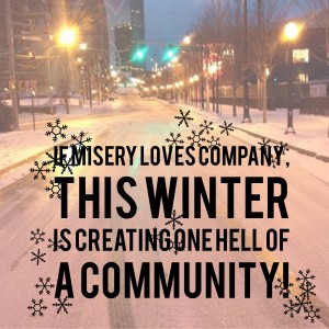 if misery loves company, this winter is creating one hell of a community